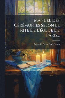 bokomslag Manuel Des CÃ(c)rÃ(c)monies Selon Le Rite De L'Ã(c)glise De Paris...