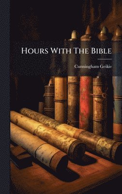 Cunningham Geikie - Hours With The Bible, Inbunden