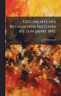 bokomslag Geschichte des Reussischen Militairs bis zum Jahre 1815.