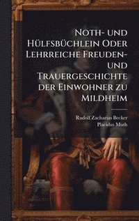 bokomslag Noth- und HÃ¼lfsbÃ¼chlein Oder Lehrreiche Freuden- und Trauergeschichte der Einwohner zu Mildheim