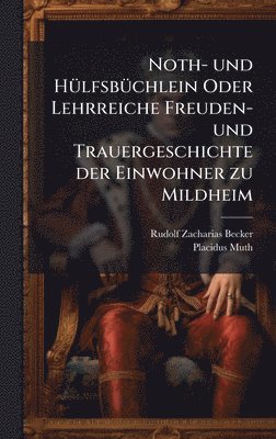 bokomslag Noth- und HÃ¼lfsbÃ¼chlein Oder Lehrreiche Freuden- und Trauergeschichte der Einwohner zu Mildheim