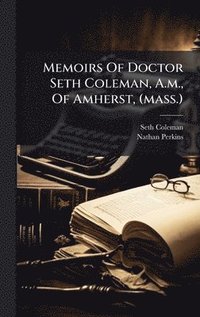 bokomslag Memoirs Of Doctor Seth Coleman, A.m., Of Amherst, (mass.)