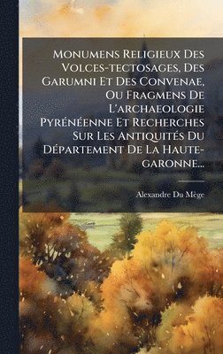Alexandre Du Mège, Alexandre Du MÃ¨ge - Monumens Religieux Des Volces-tectosages, Des Garumni Et Des Convenae, Ou Fragmens De L'archaeologie PyrÃ(c)nÃ(c)enne Et Recherches Sur Les AntiquitÃ(c)s Du DÃ(c)partement De La Haute-garonne..., Inbunden