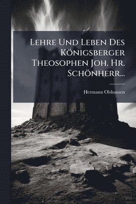 bokomslag Lehre Und Leben Des Königsberger Theosophen Joh. Hr. Schönherr...