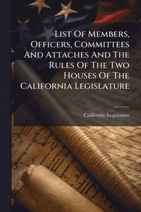 bokomslag List Of Members, Officers, Committees And Attaches And The Rules Of The Two Houses Of The California Legislature