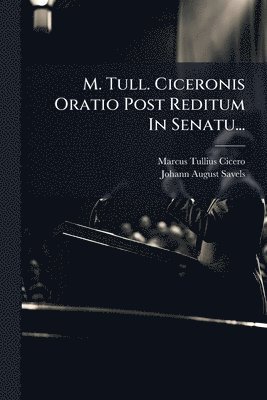 bokomslag M. Tull. Ciceronis Oratio Post Reditum In Senatu...