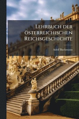 Adolf Bachmann - Lehrbuch der österreichischen Reichsgeschichte, Häftad