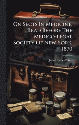 bokomslag On Sects In Medicine. Read Before The Medico-legal Society Of New York, 1870