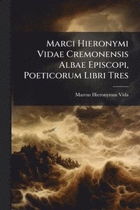 bokomslag Marci Hieronymi Vidae Cremonensis Albae Episcopi, Poeticorum Libri Tres