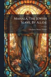 bokomslag Mahala, The Jewish Slave, By A.l.o.e