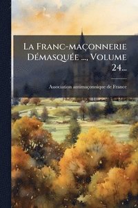 bokomslag Franc-maçonnerie DÃ(c)masquÃ(c)e ..., Volume 24...