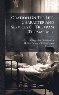 bokomslag Oration On The Life, Character And Services Of Tristram Thomas, M.d.