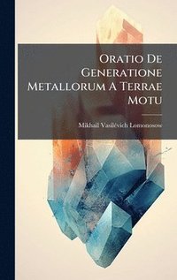 bokomslag Oratio De Generatione Metallorum A Terrae Motu