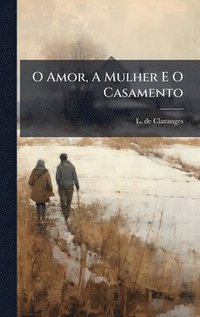 bokomslag O Amor, A Mulher E O Casamento