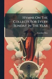 bokomslag Hymns On The Collects For Every Sunday In The Year