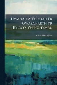 bokomslag Hymnau A Thonau Er Gwasanaeth Yr Eylwys Yn Nghymru