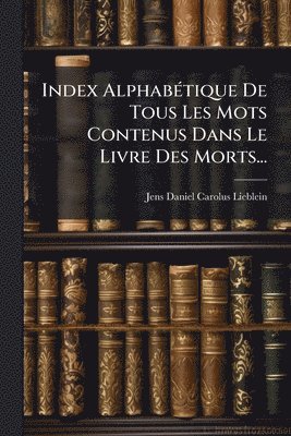 bokomslag Index AlphabÃ(c)tique De Tous Les Mots Contenus Dans Le Livre Des Morts...