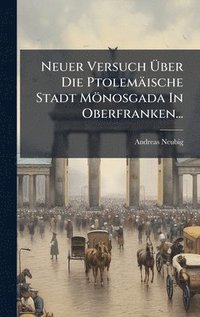 bokomslag Neuer Versuch Ã¿ber Die PtolemÃ¿ische Stadt MÃ¶nosgada In Oberfranken...