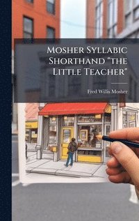 bokomslag Mosher Syllabic Shorthand "the Little Teacher"