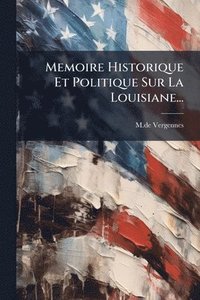 bokomslag Memoire Historique Et Politique Sur La Louisiane...