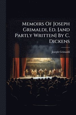 Joseph Grimaldi - Memoirs Of Joseph Grimaldi, Ed. [and Partly Written] By C. Dickens, Häftad