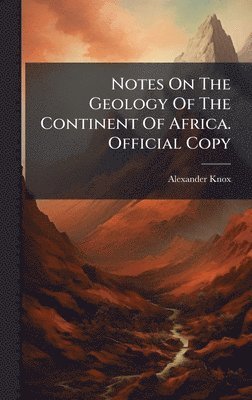 Alexander Knox - Notes On The Geology Of The Continent Of Africa. Official Copy, Inbunden