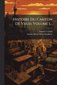 bokomslag Histoire Du Canton De Vaud, Volume 1...