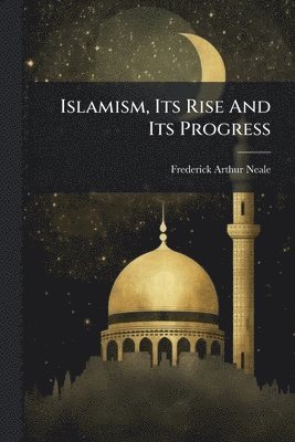 bokomslag Islamism, Its Rise And Its Progress