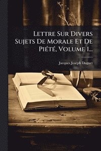 bokomslag Lettre Sur Divers Sujets De Morale Et De PiÃ(c)tÃ(c), Volume 1...