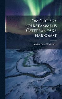 bokomslag Om Gotiska Folkstammens Ã-sterländska Härkomst