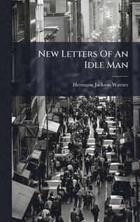 bokomslag New Letters Of An Idle Man