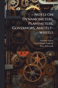 bokomslag Notes On Dynamometers, Planimeters, Governors, And Fly-wheels
