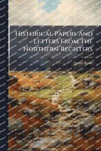 bokomslag Historical Papers And Letters From The Northern Registers