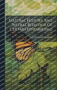 bokomslag Natural History And Interal Behavior Of Certain Ephemeridae