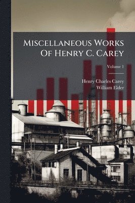 Henry Charles Carey, William Elder - Miscellaneous Works Of Henry C. Carey, Häftad