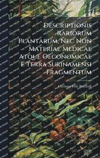 bokomslag Descriptionis Rariorum Plantarum, Nec Non Materiae Medicae Atque Oeconomicae E Terra Surinamensi Fragmentum