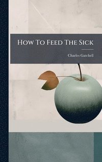 bokomslag How To Feed The Sick