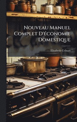 Nouveau Manuel Complet D'Ã(c)conomie Domestique