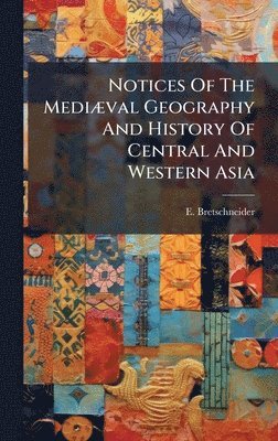 E Bretschneider, E. Bretschneider - Notices Of The MediÃ]val Geography And History Of Central And Western Asia, Inbunden