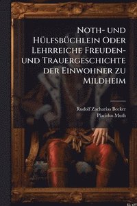 bokomslag Noth- und HÃ1/4lfsbÃ1/4chlein Oder Lehrreiche Freuden- und Trauergeschichte der Einwohner zu Mildheim