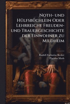 Rudolf Zacharias Becker, Placidus Muth - Noth- und HÃ1/4lfsbÃ1/4chlein Oder Lehrreiche Freuden- und Trauergeschichte der Einwohner zu Mildheim, Häftad