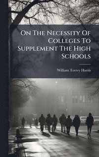bokomslag On The Necessity Of Colleges To Supplement The High Schools