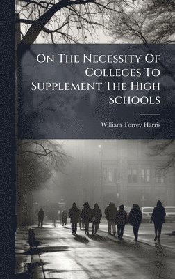 bokomslag On The Necessity Of Colleges To Supplement The High Schools