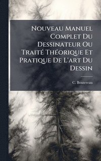 bokomslag Nouveau Manuel Complet Du Dessinateur Ou TraitÃ(c) ThÃ(c)orique Et Pratique De L'art Du Dessin