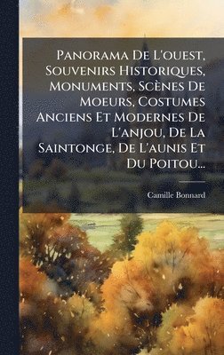 bokomslag Panorama De L'ouest, Souvenirs Historiques, Monuments, Scènes De Moeurs, Costumes Anciens Et Modernes De L'anjou, De La Saintonge, De L'aunis Et Du Poitou...