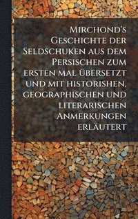 bokomslag Mirchond's Geschichte der Seldschuken aus dem Persischen zum ersten mal Ã1/4bersetzt und mit historishen, geographischen und literarischen Anmerkungen erläutert