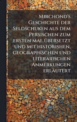 bokomslag Mirchond's Geschichte der Seldschuken aus dem Persischen zum ersten mal Ã1/4bersetzt und mit historishen, geographischen und literarischen Anmerkungen erläutert
