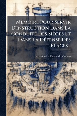 bokomslag MÃ(c)moire Pour Servir D'instruction Dans La Conduite Des Sièges Et Dans La DÃ(c)fense Des Places...