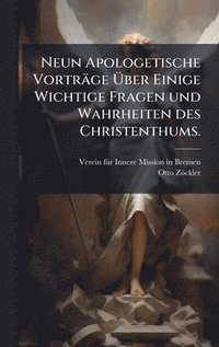 bokomslag Neun Apologetische Vorträge Ã¿ber Einige Wichtige Fragen und Wahrheiten des Christenthums.