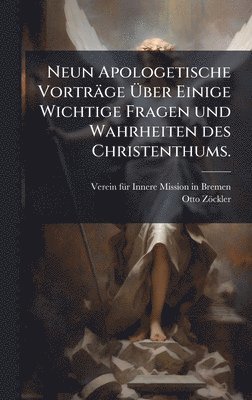 bokomslag Neun Apologetische Vorträge Ã¿ber Einige Wichtige Fragen und Wahrheiten des Christenthums.